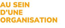 AU SEIN D’UNE ORGANISATION