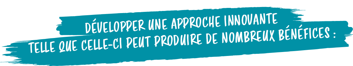 d velopper une approche innovante tel le que cel le ci peut produire de nomBreux b n fices 